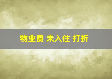 物业费 未入住 打折